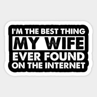 I'm The Best Thing My Wife Ever Found On The Internet Funny Husband Sticker